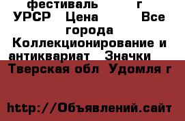 1.1) фестиваль : 1957 г - УРСР › Цена ­ 390 - Все города Коллекционирование и антиквариат » Значки   . Тверская обл.,Удомля г.